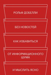 Без новостей. Как избавиться от информационного шума и мыслить ясно - Добелли Рольф