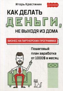 Как делать деньги, не выходя из дома - Крестинин И.