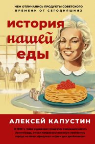 История нашей еды. Чем отличались продукты советского времени от сегодняшних - Капустин Алексей Алексеевич