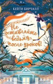 Не оставляйте ведьму после уроков! (выпуск 2) - Бирчалл Кейти