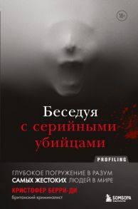 Беседуя с серийными убийцами. Глубокое погружение в разум самых жестоких людей в мире - Берри-Ди Кристофер