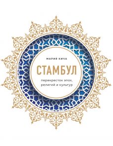 Стамбул. Перекресток эпох, религий и культур (с автографом) - Кича Мария Вячеславовна