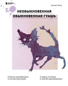 Необыкновенная обыкновенная гуашь. Старая техника в новой аранжировке. Советы дизайнерам и иллюстраторам - Блау Алеша