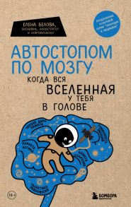 Автостопом по мозгу. Когда вся вселенная у тебя в голове - Белова Елена Михайловна