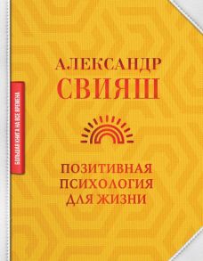 Позитивная психология для жизни - Свияш Александр Григорьевич