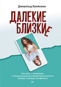 Далекие близкие. Как жить с человеком с пограничным расстройством личности: эмоции, границы, конфликты - Крейсман Джерольд