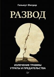 Развод. Излечение травмы утраты и предательства - Фигдор Гельмут