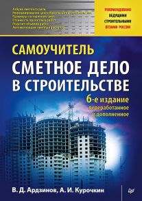 Сметное дело в строительстве. Самоучитель. 6-е изд., переработанное и дополненное - Ардзинов Василий Дмитриевич, Курочкин Александр Иванович