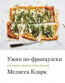 Ужин по-французски. Мои рецепты, вдохновленные Францией - Кларк Мелисса