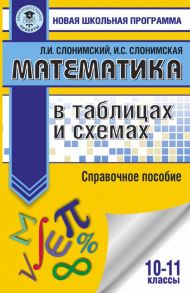 Математика в таблицах и схемах. Справочное пособие. 10-11 классы - Слонимская И. С., Слонимский Лев Иосифович