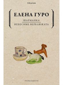 Шарманка. Небесные верблюжата / Гуро Елена