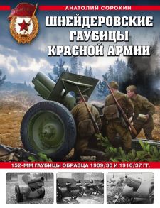 Шнейдеровские гаубицы Красной Армии. 152-мм гаубицы образца 1909-30 и 1910-37 гг. - Сорокин Анатолий Вячеславович