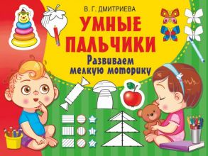 Умные пальчики. Развиваем мелкую моторику - Дмитриева Валентина Геннадьевна