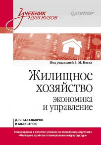 Жилищное хозяйство: экономика и управление. Учебник для вузов / Серебренников С С, Блех Евгений Михайлович, Васильева Оксана Николаевна, Киракосян Сусана Арсеновна, Романова Анна Ильинична, Афанасьева Альбина Назиповна