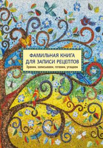 Фамильная книга для записи рецептов. Храним, записываем, готовим, угощаем