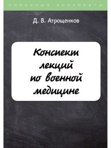 Конспект лекций по военной медицине / Атрощенков Дмитрий Владимирович