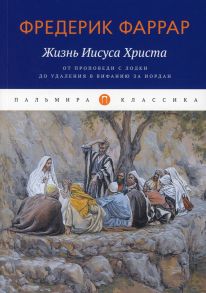 Жизнь Иисуса Христа: От проповеди с лодки до удаления в Вифанию за Иордан / Фаррар Фредерик Вильям