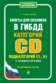 Билеты для экзамена в ГИБДД категории C и D, подкатегории C1, D1 с комментариями (по состоянию на 2022 г.) - Громаковский Алексей Алексеевич