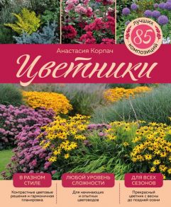 Цветники: 85 лучших композиций (издание дополненное и переработанное) (нов.оф.) - Корпач Анастасия Андреевна