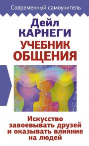 Учебник общения. Искусство завоевывать друзей и оказывать влияние на людей - Карнеги Дейл