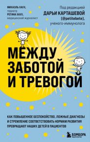 Между заботой и тревогой. Как повышенное беспокойство, ложные диагнозы и стремление соответствовать нормам развития превращают наших детей в пациентов - Хаух Михаэль, Хаух Регина