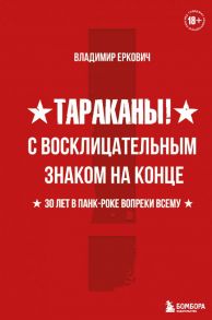 Тараканы! С восклицательным знаком на конце. 30 лет в панк-роке вопреки всему - Еркович Владимир Александрович