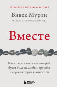 Вместе. Как создать жизнь, в которой будет больше любви, дружбы и хороших привязанностей - Мурти Вивек