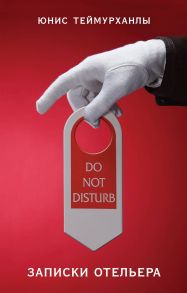 Do not disturb.Записки отельера / Теймурханлы Юнис Юсифович