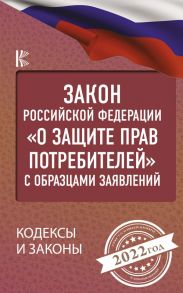 Закон Российской Федерации "О защите прав потребителей" с образцами заявлений на 2022 год