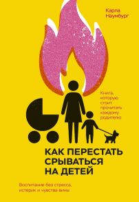 Как перестать срываться на детей. Воспитание без стресса, истерик и чувства вины - Наумбург Клара