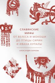 Славянские мифы. От Велеса и Мокоши до птицы Сирин и Ивана Купалы - Баркова Александра Леонидовна