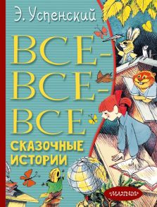 Все-все-все сказочные истории - Успенский Эдуард Николаевич