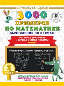 3000 примеров по математике. Вычисления по схемам. Табличное умножение и деление с пятью числами. Ответы. 2 класс - Узорова Ольга Васильевна, Нефедова Елена Алексеевна