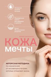 Кожа мечты. Авторская методика по избавлению от несовершенств кожи, которые отравляют жизнь - Дальманнс Феликс