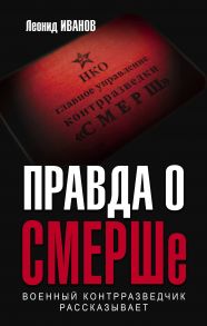 Правда о Смерше - Иванов Леонид Георгиевич