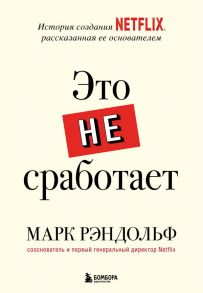 Это не сработает. История создания Netflix, рассказанная ее основателем - Рэндольф Марк