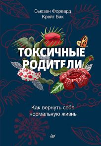 Токсичные родители. Как вернуть себе нормальную жизнь / Форвард Сюзан, Бак Крейг