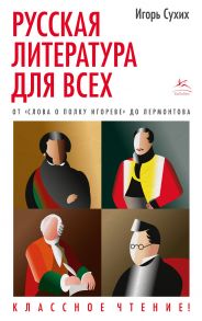 Русская литература для всех. От "Слова о полку Игореве" до Лермонтова. Классное чтение! - Сухих Игорь Николаевич