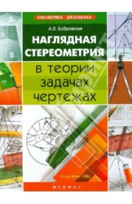 Наглядная стереометрия в теории, задачах, чертежах / Бобровская Алла Валерьяновна