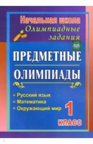 Предметные олимпиады. 1 класс. Русский язык, математика, окружающий мир. ФГОС / Осадчая Наталья Викторовна, Байрамова Наталия Алексеевна