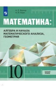 Математика: Алгебра и начала математического анализа, Геометрия. 10 класс. Учебник. Базовый уровень / Карп Александр Поэлевич, Вернер Алексей Леонидович