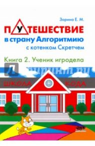 Путешествие в страну Алгоритмию с котенком Скретчем. Книга 2. Scretch. Ученик игродела / Зорина Елена Михайловна