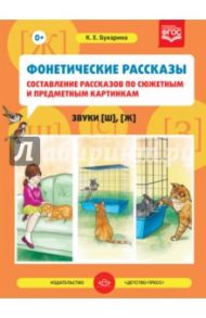 Фонетические рассказы. Составление рассказов по сюжетным и предметным картинкам. Звуки [ш], [ж].ФГОС / Бухарина Ксения Евгеньевна