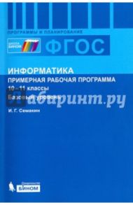 Информатика. 10-11 классы. Примерная рабочая программа для старшей школы. Базовый уровень. ФГОС / Семакин Игорь Геннадьевич