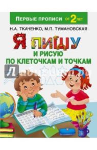 Я пишу и рисую по клеточкам и точкам / Ткаченко Наталия Александровна, Тумановская Мария Петровна