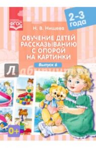 Обучение детей рассказыванию с опорой на картинки. 2-3 года. Выпуск 6. ФГОС / Нищева Наталия Валентиновна