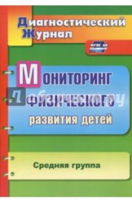 Мониторинг физического развития детей. Диагностический журнал. Средняя группа. ФГОС ДО / Токаева Татьяна Эдуардовна