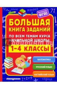 Большая книга заданий по всем темам курса начальной школы. 1-4 классы. ФГОС / Горохова Анна Михайловна, Полещук Ирина Владимировна