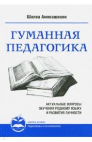 Гуманная педагогика. Актуальные вопросы обучения родному языку и развития личности. Книга 2 / Амонашвили Шалва Александрович