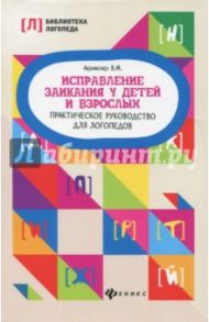 Исправление заикания у детей и взрослых. Практическое руководство для логопедов / Акименко Валентина Михайловна